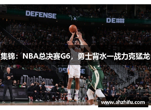 集锦：NBA总决赛G6，勇士背水一战力克猛龙